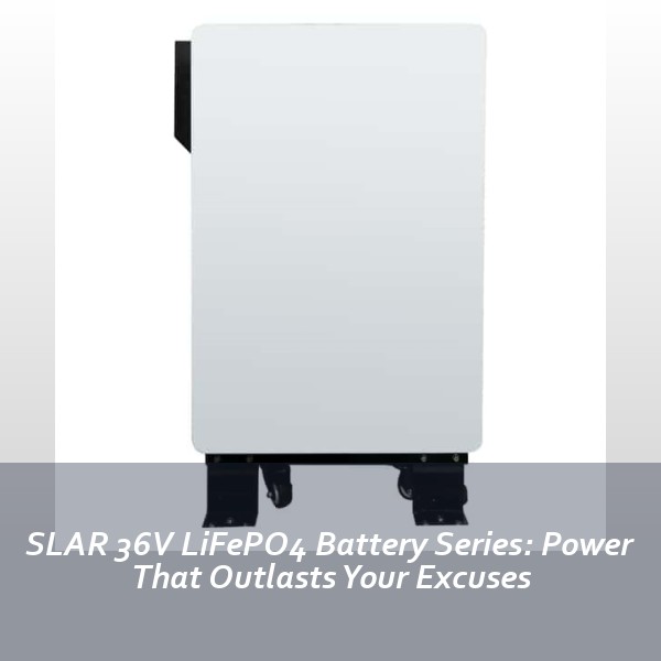SLAR 36V LiFePO4 Battery Series: Power That Outlasts Your Excuses
